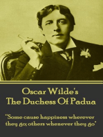 The Duchess Of Padua: “Some cause happiness wherever they go; others whenever they go.”
