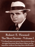 The Short Stories Of Robert E. Howard - Volume 1: “Civilized men are more discourteous than savages because they know they can be impolite without having their skulls split, as a general thing.”