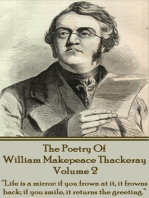 The Poetry Of William Makepeace Thackeray - Volume 2: "Life is a mirror: if you frown at it, it frowns back; if you smile, it returns the greeting."