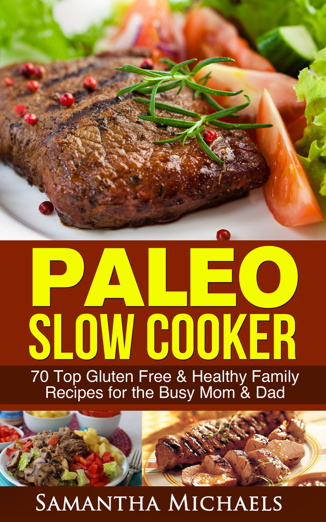 Paleo Slow Cooker: 70 Top Gluten Free Healthy Family Recipes for