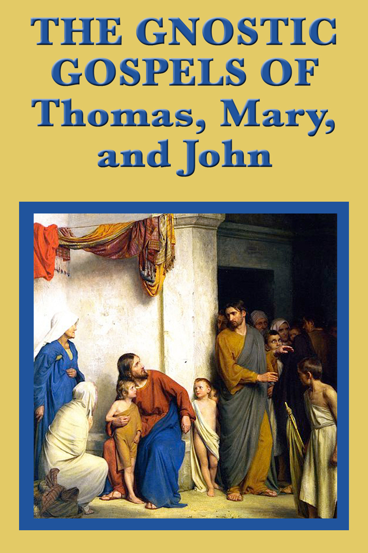 The Gnostic Gospels of Thomas, Mary, and John by Saint Thomas the