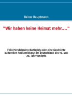 "Wir haben keine Heimat mehr....": Felix Mendelssohn Bartholdy oder eine Geschichte kulturellen Antisemitismus im Deutschland des 19. und 20. Jahrhunderts