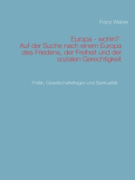 Europa - wohin? Auf der Suche nach einem Europa des Friedens, der Freiheit und der sozialen Gerechtigkeit: Politik, Gesellschaftsfragen und Spiritualität