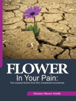 Flower In Your Pain: Your purpose blooms from life's unexpected occurrences.