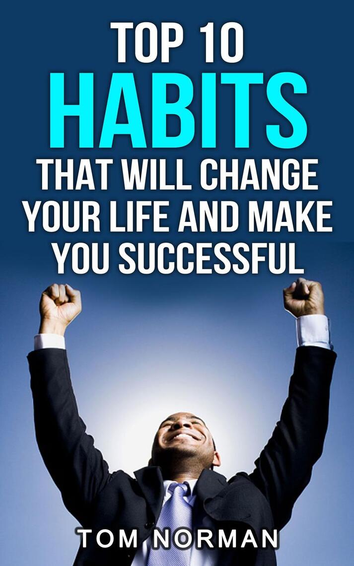 Top 10 Habits That Will Change Your Life And Make You Successful by Tom ...