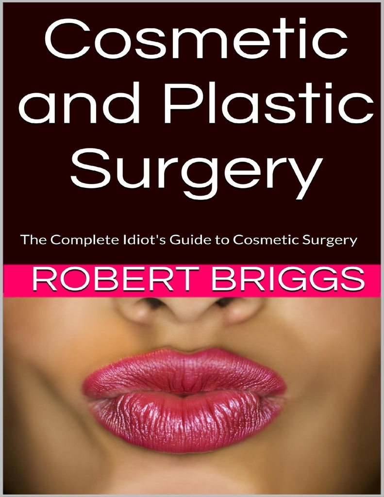 Cosmetic and Plastic Surgery The Complete Idiot's Guide to Cosmetic