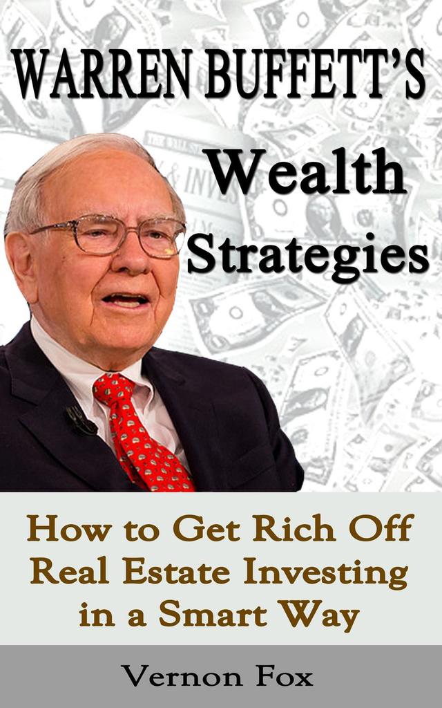 Warren Buffett's Wealth Strategies How to Get Rich Off Real Estate