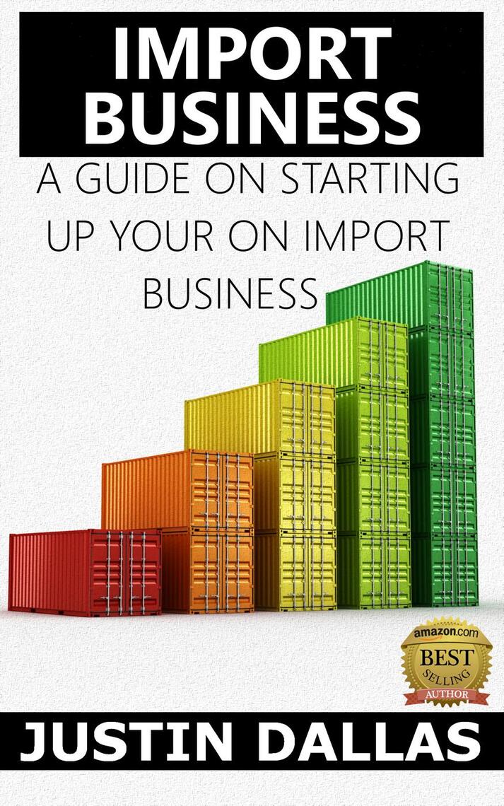 Import Business: A Guide on Starting Up Your Own Import Business by