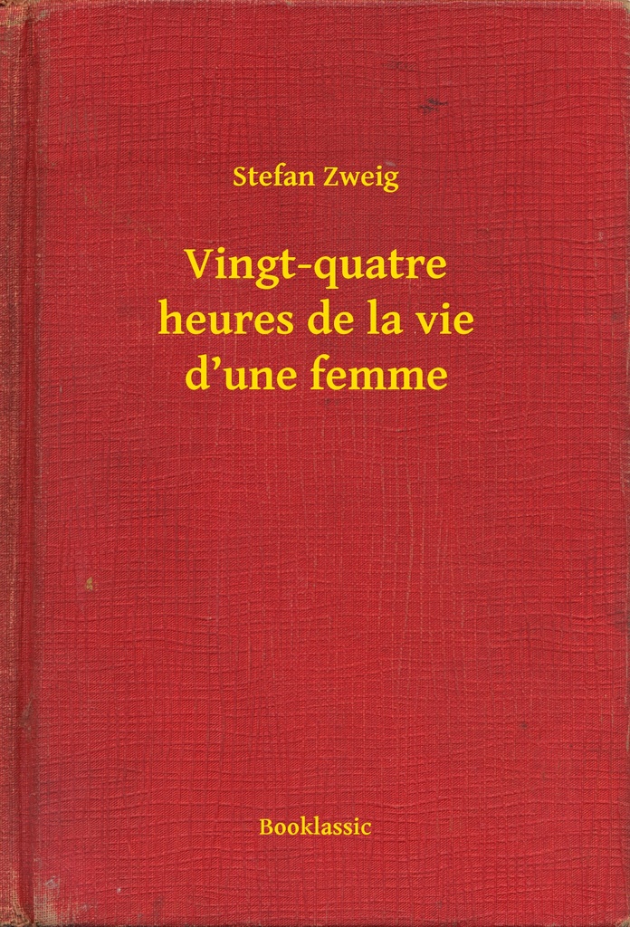 Résumé 24h De La Vie D Une Femme Lisez Vingt-quatre heures de la vie d’une femme de Stefan Zweig en