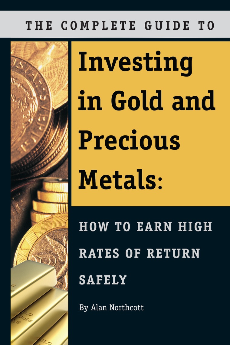 The Complete Guide to Investing in Gold and Precious Metals by