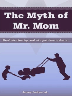 The Myth of Mr. Mom: Real Stories by Real Stay-At-Home Dads