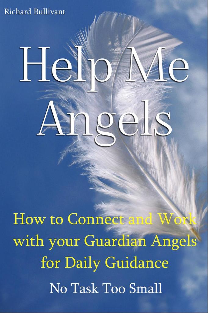 Help Me Angels How to Connect and work with your Guardian Angels for