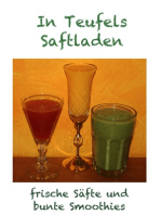 In Teufels Saftladen: Frische Säfte und bunte Smoothies