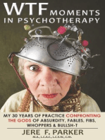 WTF Moments In Psychotherapy: My 30 Years Of Practice Confronting The GODS of Absurdity, Fables, Fibs, Whoppers & Bullsh-t