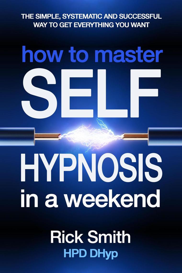 How to Master SelfHypnosis in a Weekend The Simple, Systematic And