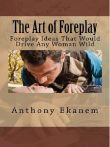 The Art of Foreplay: Foreplay Ideas That Would Drive Any Woman Wild