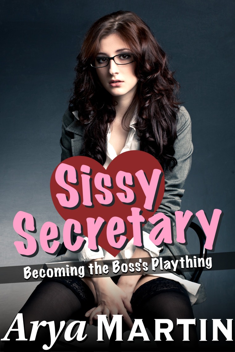 Sissy Secretary Becoming the Bosss Plaything by Arya Martin