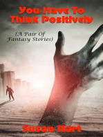 You Have To Think Positively (A Pair Of Fantasy Short Stories)