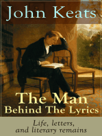 John Keats - The Man Behind The Lyrics: Life, letters, and literary remains: Complete Letters and Two Extensive Biographies of one of the most beloved English Romantic poets