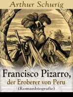Francisco Pizarro, der Eroberer von Peru (Romanbiografie): Nach den alten Quellen erzählt von Arthur Schurig