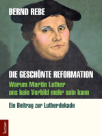 Die geschönte Reformation: Warum Martin Luther uns kein Vorbild mehr sein kann. Ein Beitrag zur Lutherdekade