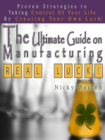 The Ultimate Guide On Manufacturing Real Luck : Proven Strategies To Taking Control Of Your Life By Creating Your Own Luck!