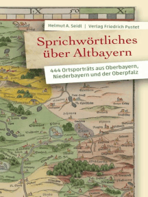 Sprichwörtliches über Altbayern: 444 Ortsporträts aus Oberbayern, Niederbayern und der Oberpfalz