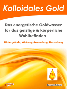 Kolloidales Gold. Das energetische Goldwasser für das geistige & körperliche Wohlbefinden.: Hintergründe, Wirkung, Anwendung, Herstellung