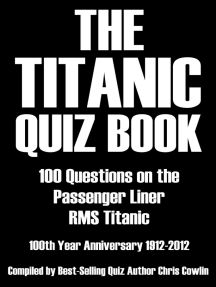 The Titanic Quiz Book: 100 Questions on the Passenger Liner RMS Titanic 