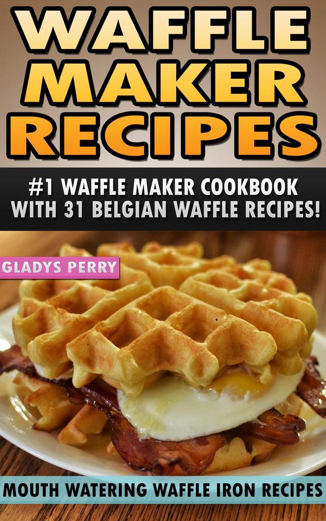 Read Waffle Maker Recipes 1 Waffle Maker Cookbook with 31 Belgian