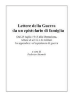 Lettere della Guerra da un epistolario di famiglia. Dal 25 luglio 1943 alla liberazione, lettere di civili e di militari. In appendice: un'esperienza di guerra.