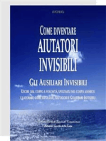 Come divenare Aiutatori Invisibili: USCIRE DAL CORPO A VOLONTÀ, SPOSTARSI NEL CORPO ANIMICO  E LAVORARE COME AUSILIARI, AIUTATORI E GUARITORI INVISIBILI