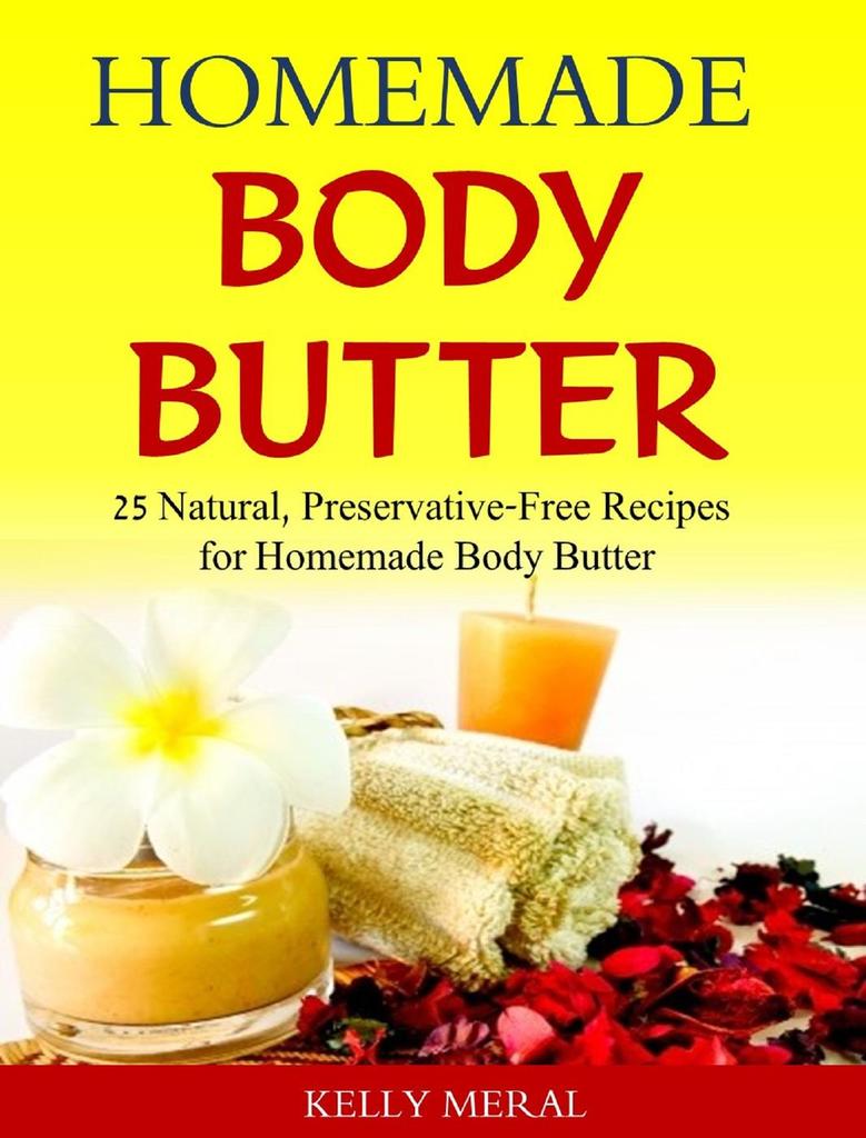 Homemade Body Butter 25 Natural, PreservativeFree Recipes for Homemade