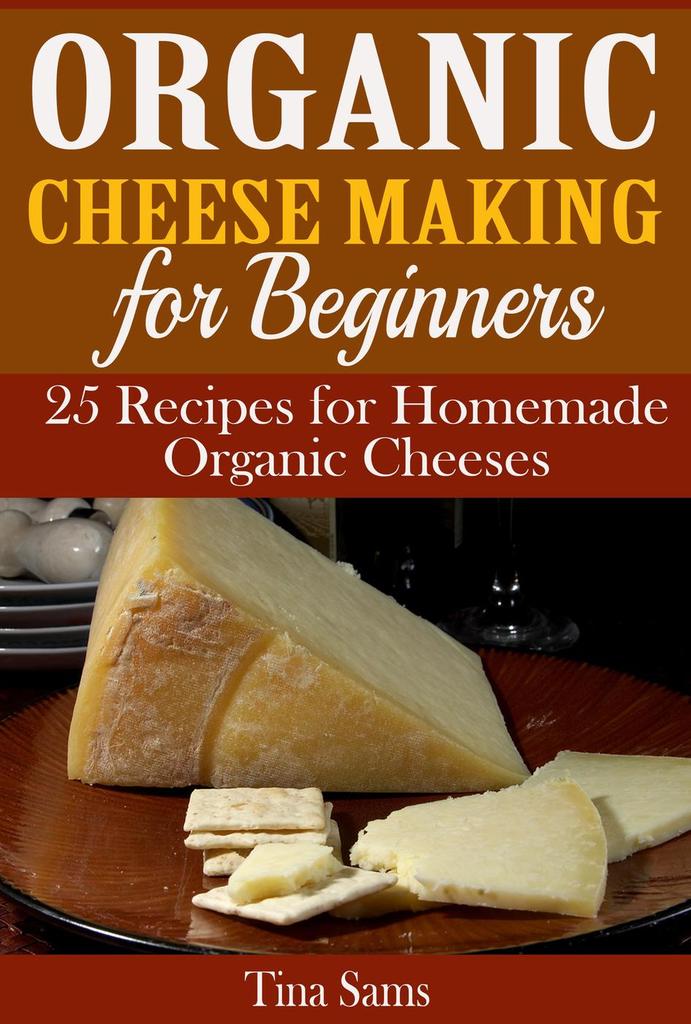 Read Organic Cheese Making for Beginners 25 Recipes for Homemade