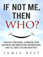 If not ME, Then WHO? Practice Confidence, Stumbling Upon Happiness and Manifesting Unconditional Love! All while Feeling Beautiful!