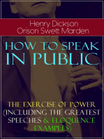 How To Speak In Public - The Exercise of Power (Including Greatest Speeches and Eloquence Examples): Wit and Methods of Great Orators and Lecturers, Self-Improvement Through Public Speaking, How to Make Speeches That Will Have Effect, Debating, How to be Heard When Speaking in Public...