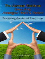 The Ultimate Guide To Executing Strategies, Plans & Tactics: Practicing the Art of Execution
