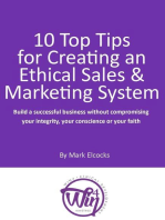 10 Top Tips For Creating An Ethical Sales & Marketing System (Build A Successful Business Without Compromising Your Integrity, Your Conscience Or Your Faith)