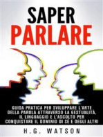 Saper parlare - guida pratica per sviluppare l'arte della parola attraverso la gestualità, il linguaggio e l'ascolto per conquistare il dominio di sé e degli altri