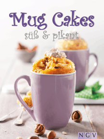 Mug Cakes süß & pikant: Köstliche Kuchen aus der Tasse