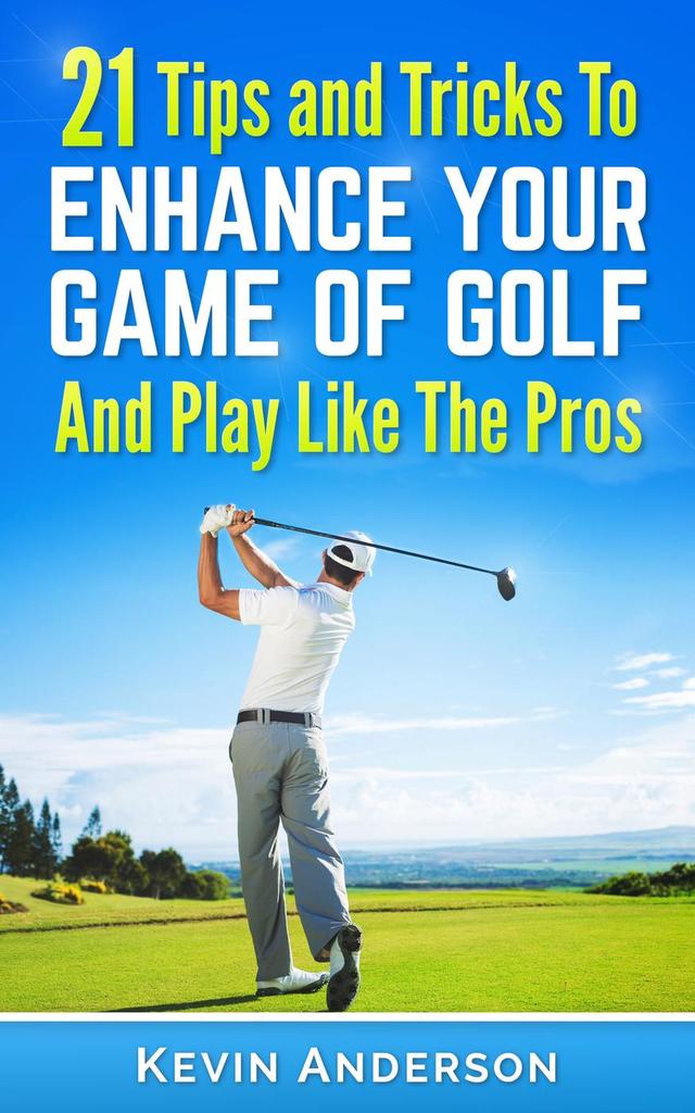 Read Golf 21 Tips and Tricks To Enhance Your Game of Golf And Play