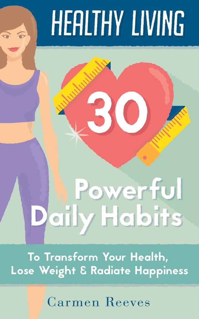 Healthy Living: 30 Powerful Daily Habits to Transform Your ...