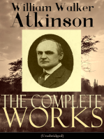 The Complete Works of William Walker Atkinson (Unabridged): The Key To Mental Power Development & Efficiency, The Power of Concentration,  Thought-Force in Business and Everyday Life, The Secret of Success, Mind Power, Raja Yoga, Self-Healing by Thought Force…
