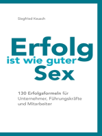 Erfolg ist wie guter Sex: 130 Erfolgsformeln für Unternehmer, Führungskräfte und Mitarbeiter