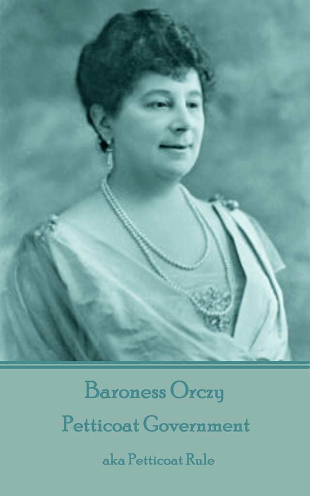 Petticoat Government by Baroness Orczy (Ebook) Read free for 30 days