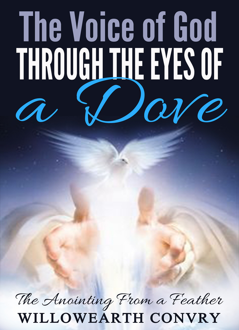 The Voice of God Through the Eyes of a Dove by Willowearth Convry