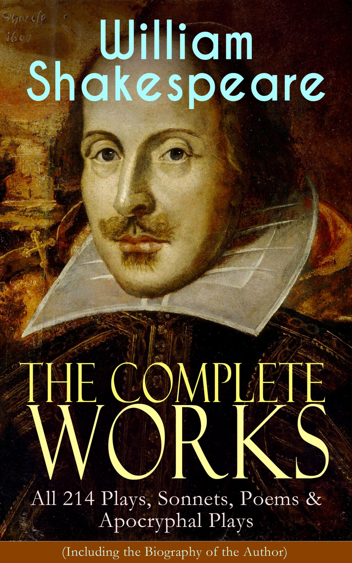 Read The Complete Works Of William Shakespeare All 214 Plays Sonnets Poems Apocryphal Plays Including The Biography Of The Author Online By William Shakespeare Books