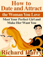 How to Date and Attract the Woman You Love: Meet Your Perfect Girl and Make Her Want You