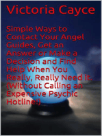 Simple Ways to Contact Your Angel Guides, Get an Answer or Make a Decision and Find Help When You Really, Really Need it. (Without Calling an Expensive Psychic Hotline!)
