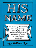 His Name: The Desire of All Nations - The King of Kings - The Mighty God - The Everlasting Father - The Prince of Peace -  The Elect Precious - Wonderful